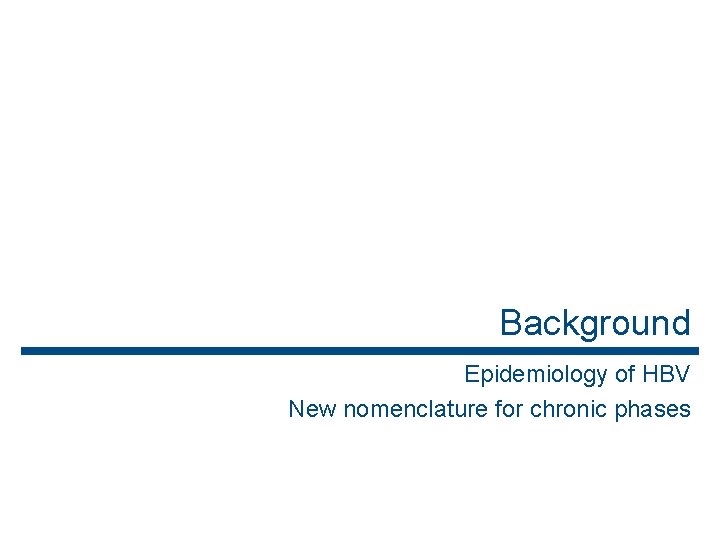 Background Epidemiology of HBV New nomenclature for chronic phases 