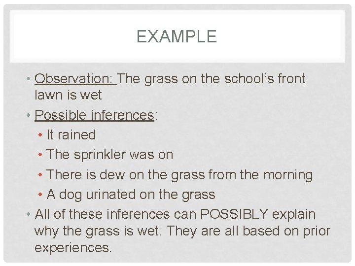 EXAMPLE • Observation: The grass on the school’s front lawn is wet • Possible