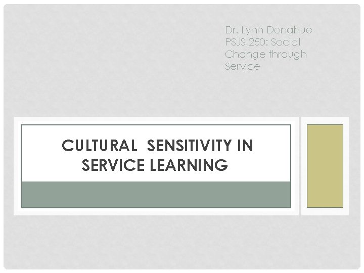 Dr. Lynn Donahue PSJS 250: Social Change through Service CULTURAL SENSITIVITY IN SERVICE LEARNING