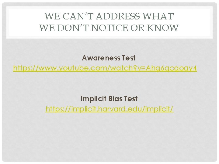 WE CAN’T ADDRESS WHAT WE DON’T NOTICE OR KNOW Awareness Test https: //www. youtube.