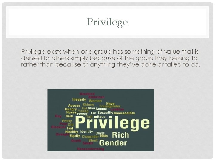 Privilege exists when one group has something of value that is denied to others