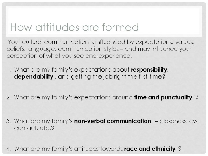 How attitudes are formed Your cultural communication is influenced by expectations, values, beliefs, language,