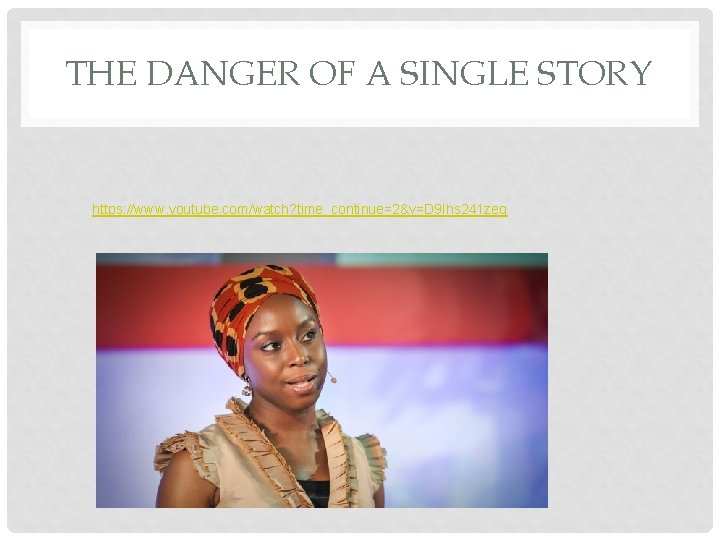 THE DANGER OF A SINGLE STORY https: //www. youtube. com/watch? time_continue=2&v=D 9 Ihs 241