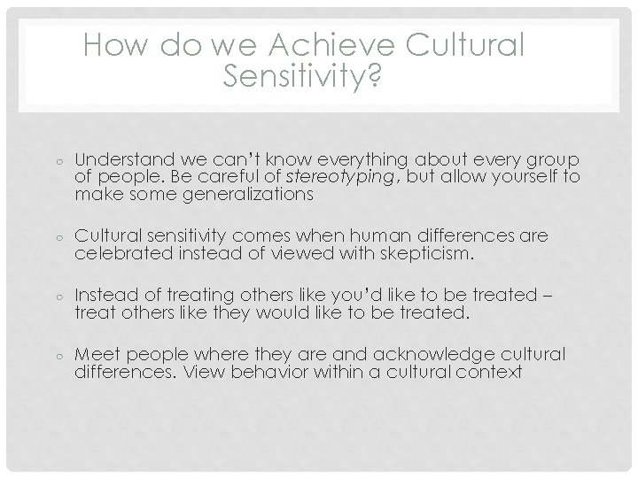 How do we Achieve Cultural Sensitivity? ○ Understand we can’t know everything about every