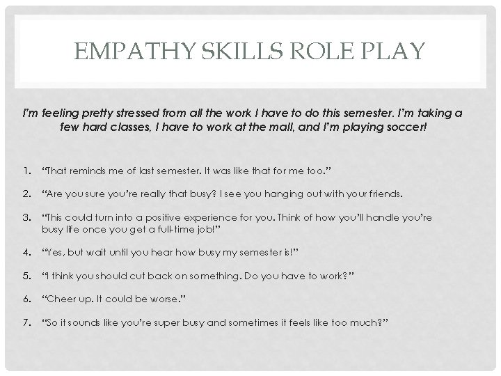 EMPATHY SKILLS ROLE PLAY I’m feeling pretty stressed from all the work I have
