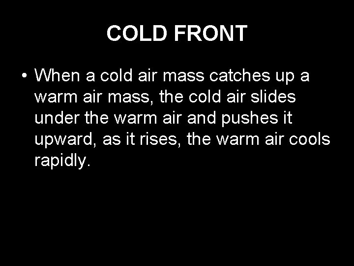 COLD FRONT • When a cold air mass catches up a warm air mass,