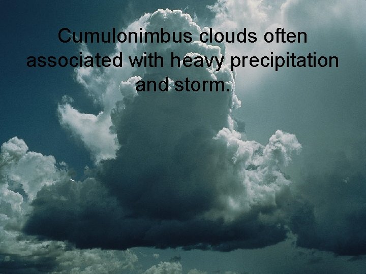 Cumulonimbus clouds often associated with heavy precipitation and storm. 