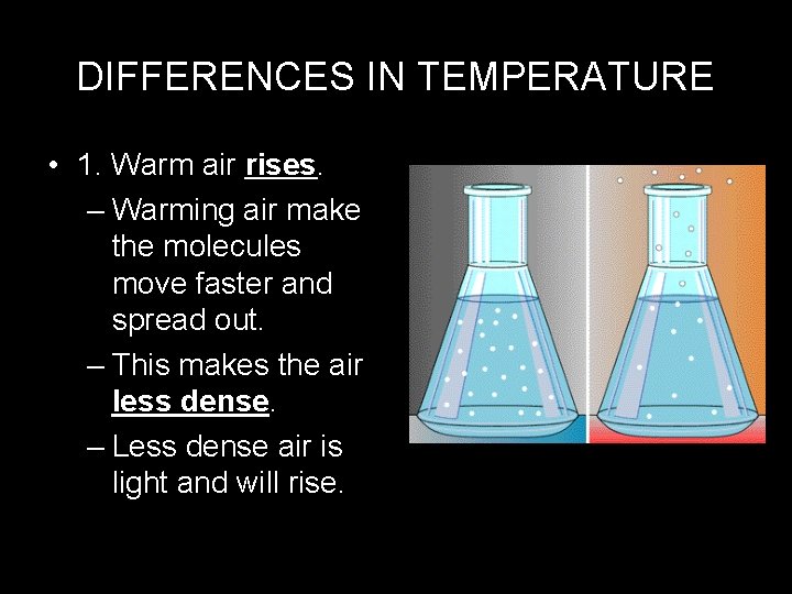 DIFFERENCES IN TEMPERATURE • 1. Warm air rises. – Warming air make the molecules