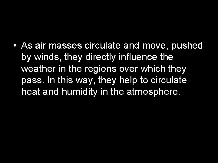  • As air masses circulate and move, pushed by winds, they directly influence