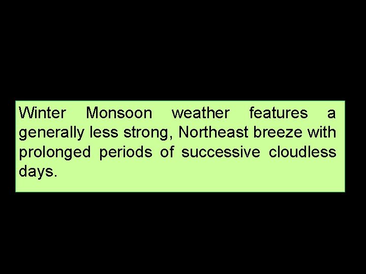 Winter Monsoon weather features a generally less strong, Northeast breeze with prolonged periods of