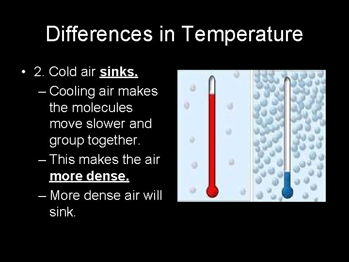 Differences in Temperature • 2. Cold air sinks. – Cooling air makes the molecules