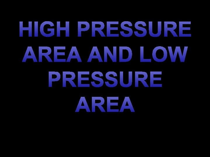 HIGH PRESSURE AREA AND LOW PRESSURE AREA 