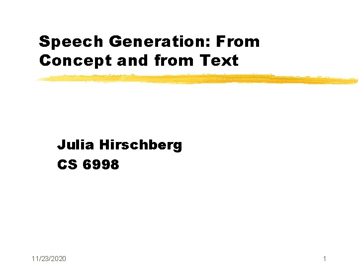 Speech Generation: From Concept and from Text Julia Hirschberg CS 6998 11/23/2020 1 Speech Generation: From Concept and from Text Julia Hirschberg CS 6998 11/23/2020 1