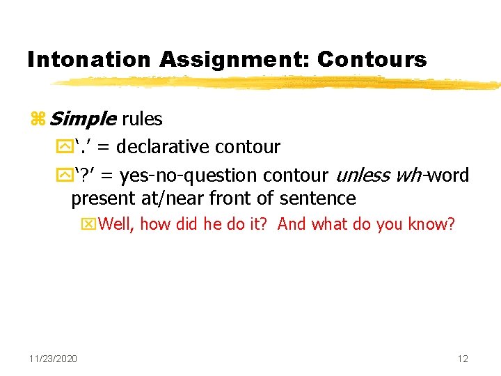 Intonation Assignment: Contours z Simple rules y‘. ’ = declarative contour y‘? ’ = Intonation Assignment: Contours z Simple rules y‘. ’ = declarative contour y‘? ’ =