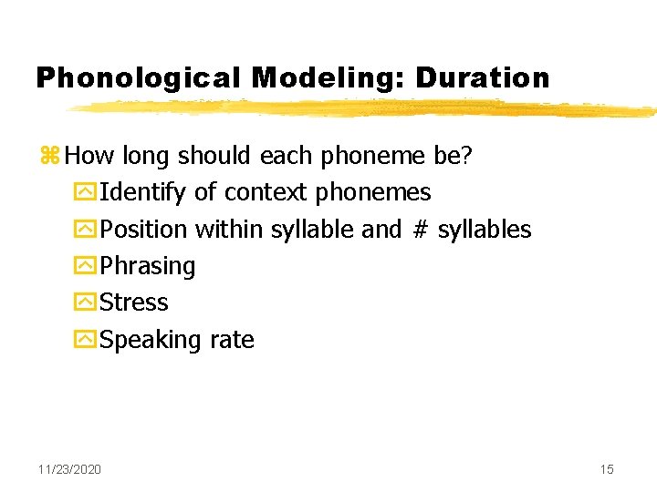 Phonological Modeling: Duration z How long should each phoneme be? y. Identify of context Phonological Modeling: Duration z How long should each phoneme be? y. Identify of context