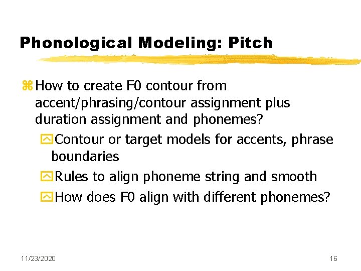 Phonological Modeling: Pitch z How to create F 0 contour from accent/phrasing/contour assignment plus Phonological Modeling: Pitch z How to create F 0 contour from accent/phrasing/contour assignment plus