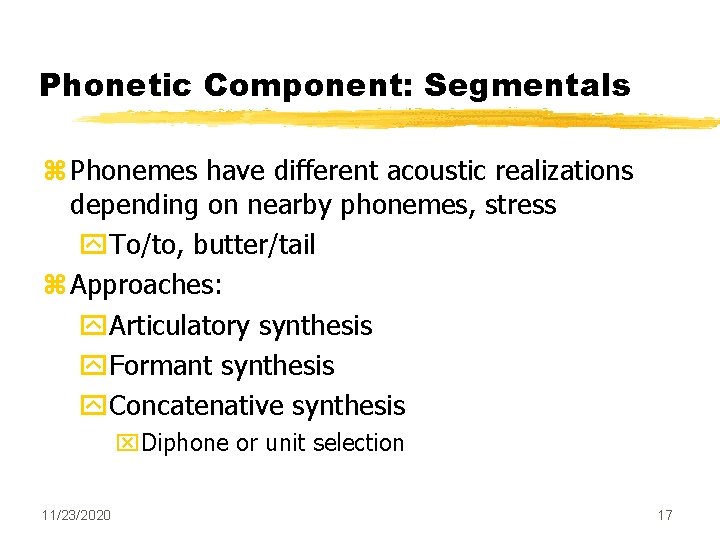 Phonetic Component: Segmentals z Phonemes have different acoustic realizations depending on nearby phonemes, stress Phonetic Component: Segmentals z Phonemes have different acoustic realizations depending on nearby phonemes, stress