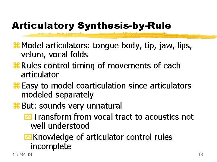 Articulatory Synthesis-by-Rule z Model articulators: tongue body, tip, jaw, lips, velum, vocal folds z Articulatory Synthesis-by-Rule z Model articulators: tongue body, tip, jaw, lips, velum, vocal folds z