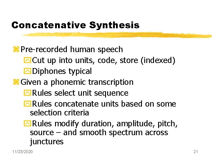 Concatenative Synthesis z Pre-recorded human speech y. Cut up into units, code, store (indexed) Concatenative Synthesis z Pre-recorded human speech y. Cut up into units, code, store (indexed)