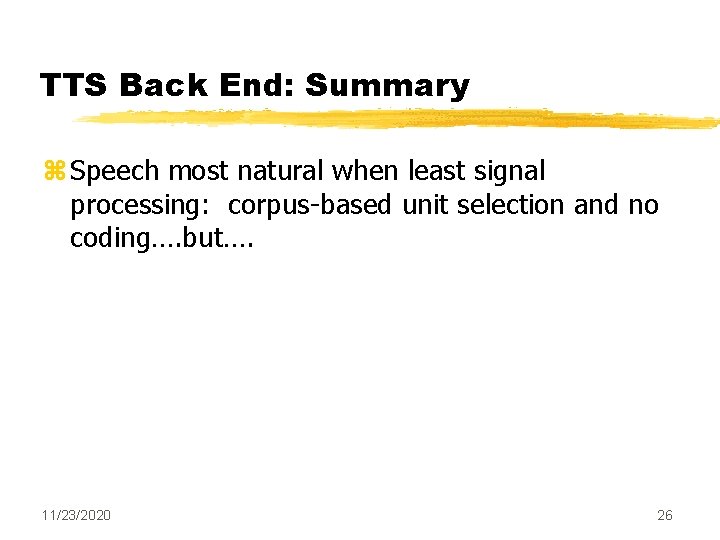 TTS Back End: Summary z Speech most natural when least signal processing: corpus-based unit TTS Back End: Summary z Speech most natural when least signal processing: corpus-based unit
