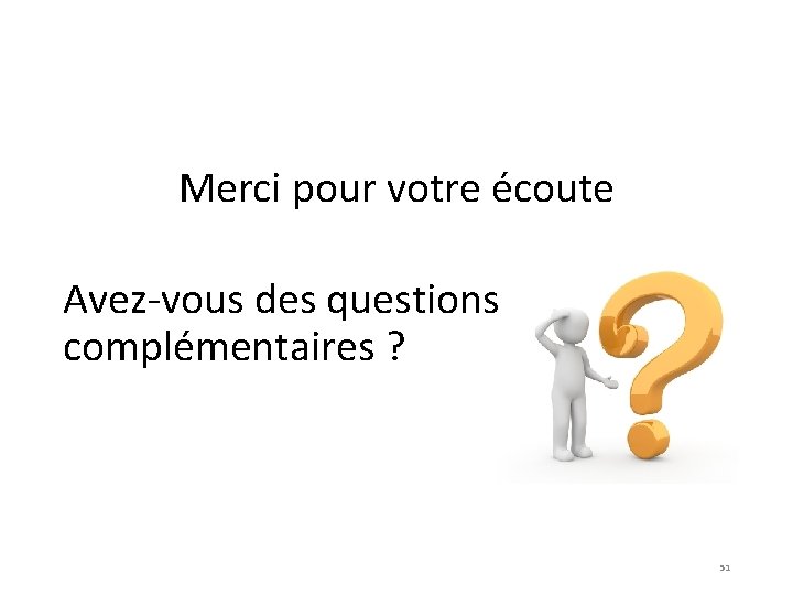 Merci pour votre écoute Avez-vous des questions complémentaires ? 51 