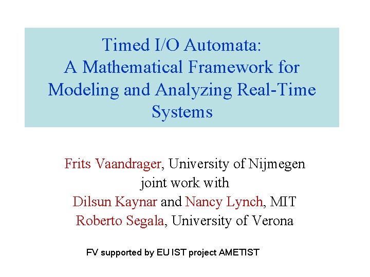 Timed I/O Automata: A Mathematical Framework for Modeling and Analyzing Real-Time Systems Frits Vaandrager,