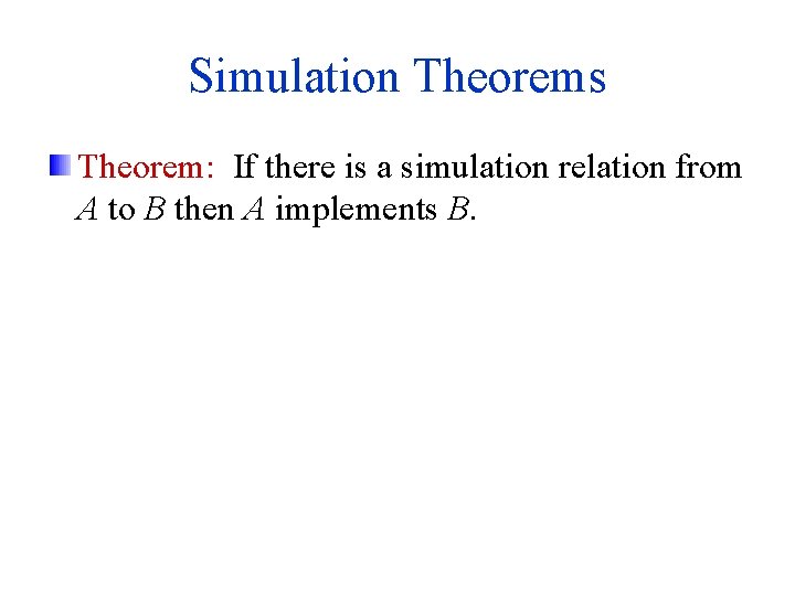 Simulation Theorems Theorem: If there is a simulation relation from A to B then