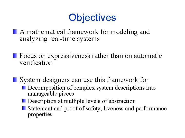 Objectives A mathematical framework for modeling and analyzing real-time systems Focus on expressiveness rather