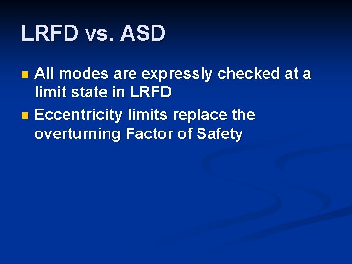 LRFD vs. ASD All modes are expressly checked at a limit state in LRFD