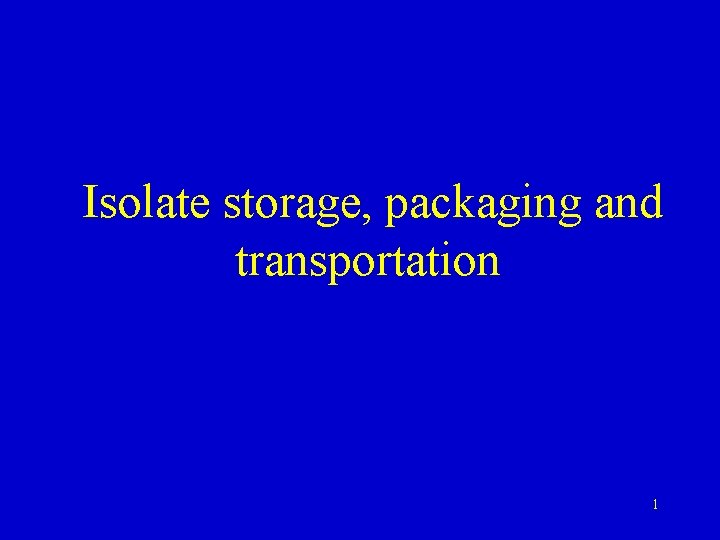 Isolate storage, packaging and transportation 1 