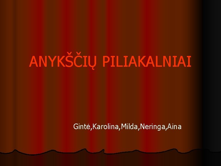 ANYKŠČIŲ PILIAKALNIAI Gintė, Karolina, Milda, Neringa, Aina 