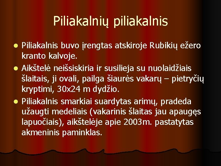 Piliakalnių piliakalnis Piliakalnis buvo įrengtas atskiroje Rubikių ežero kranto kalvoje. l Aikštelė neišsiskiria ir