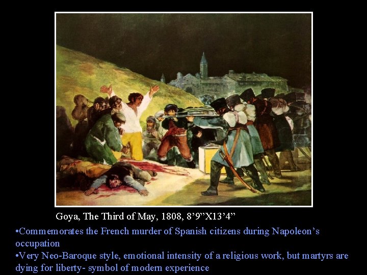 Goya, The Third of May, 1808, 8’ 9”X 13’ 4” • Commemorates the French