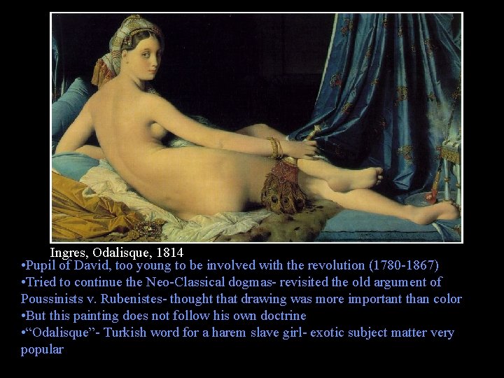 Ingres, Odalisque, 1814 • Pupil of David, too young to be involved with the