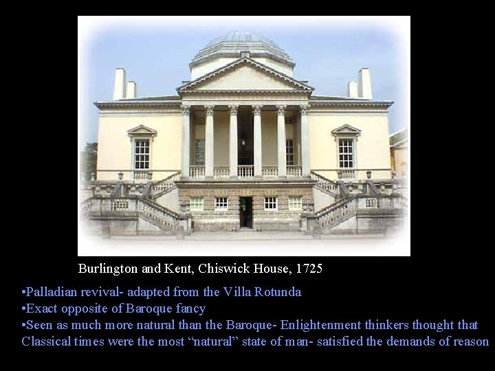 Burlington and Kent, Chiswick House, 1725 • Palladian revival- adapted from the Villa Rotunda
