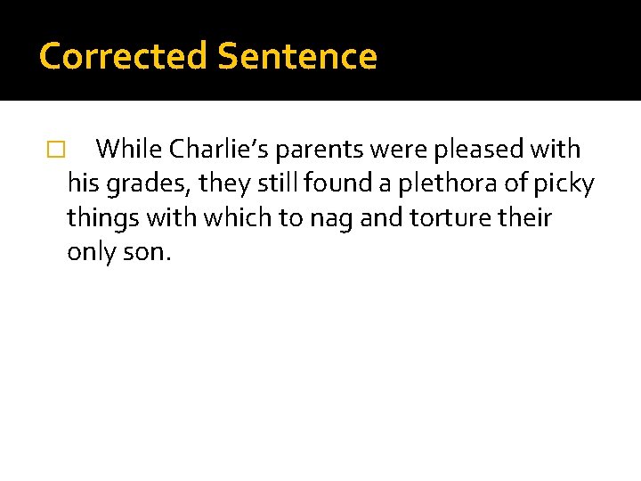 Corrected Sentence While Charlie’s parents were pleased with his grades, they still found a