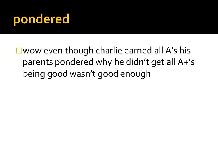 pondered �wow even though charlie earned all A’s his parents pondered why he didn’t