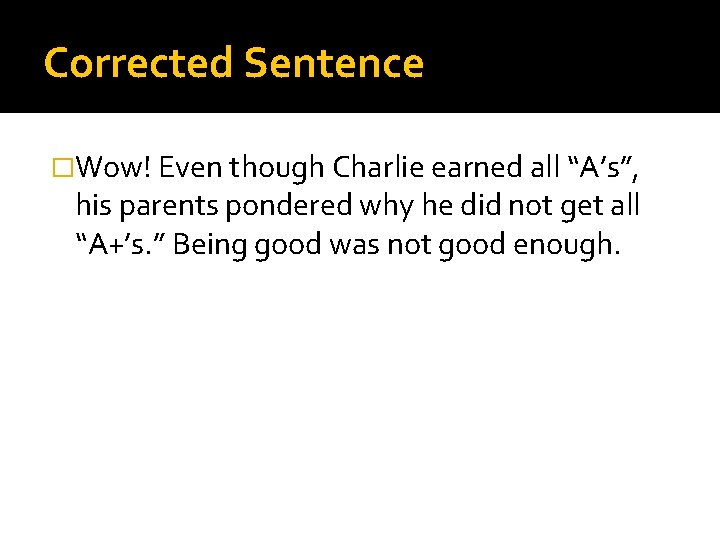 Corrected Sentence �Wow! Even though Charlie earned all “A’s”, his parents pondered why he