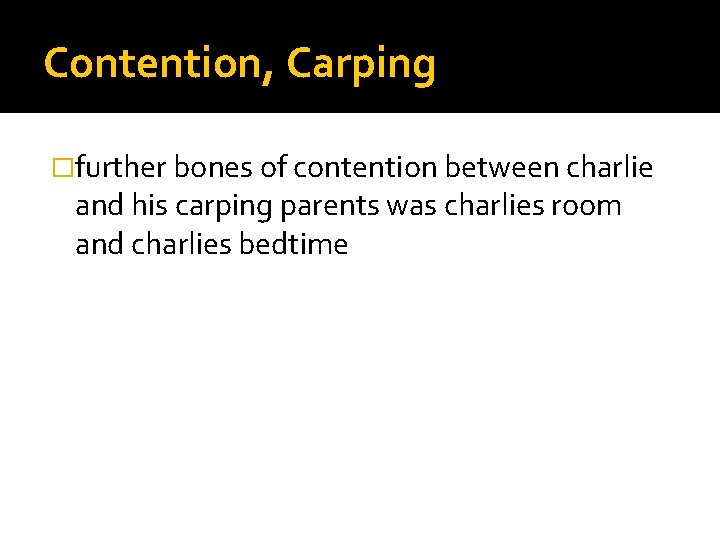 Contention, Carping �further bones of contention between charlie and his carping parents was charlies