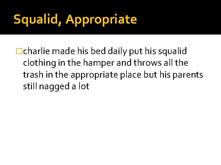 Squalid, Appropriate �charlie made his bed daily put his squalid clothing in the hamper