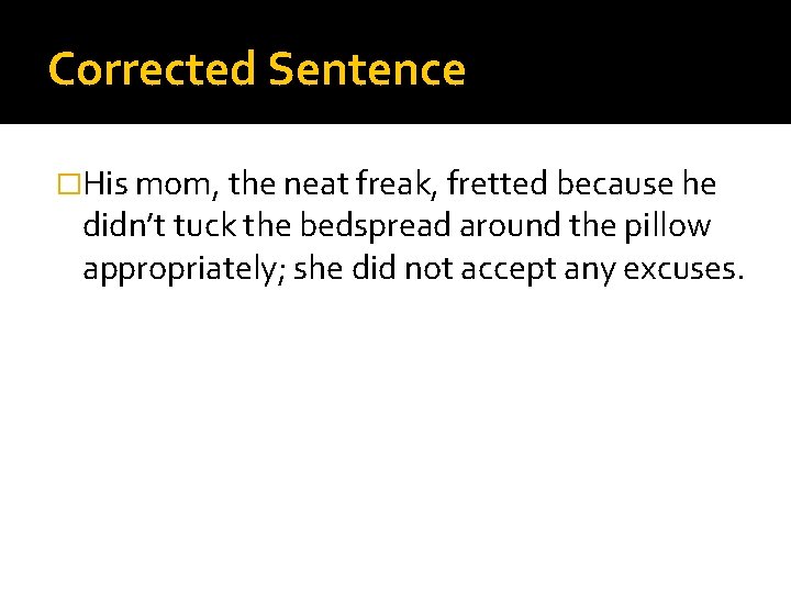 Corrected Sentence �His mom, the neat freak, fretted because he didn’t tuck the bedspread