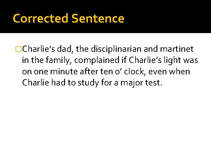 Corrected Sentence �Charlie’s dad, the disciplinarian and martinet in the family, complained if Charlie’s