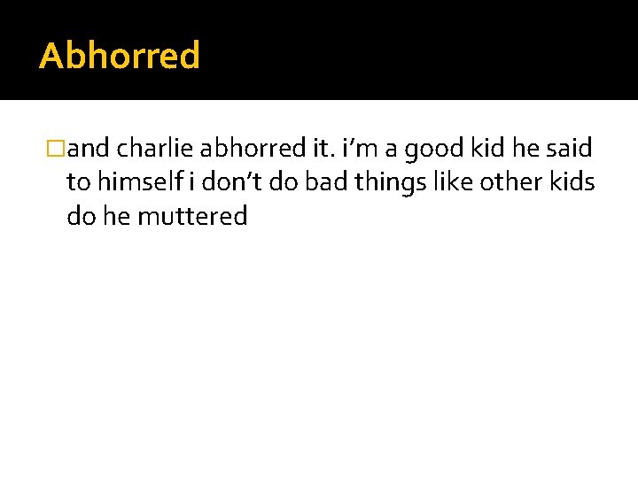 Abhorred �and charlie abhorred it. i’m a good kid he said to himself i