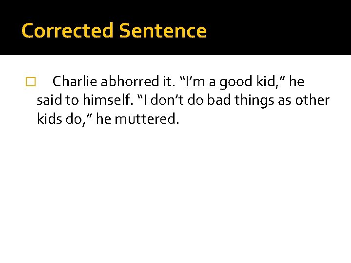 Corrected Sentence Charlie abhorred it. “I’m a good kid, ” he said to himself.