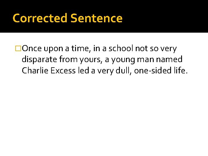 Corrected Sentence �Once upon a time, in a school not so very disparate from