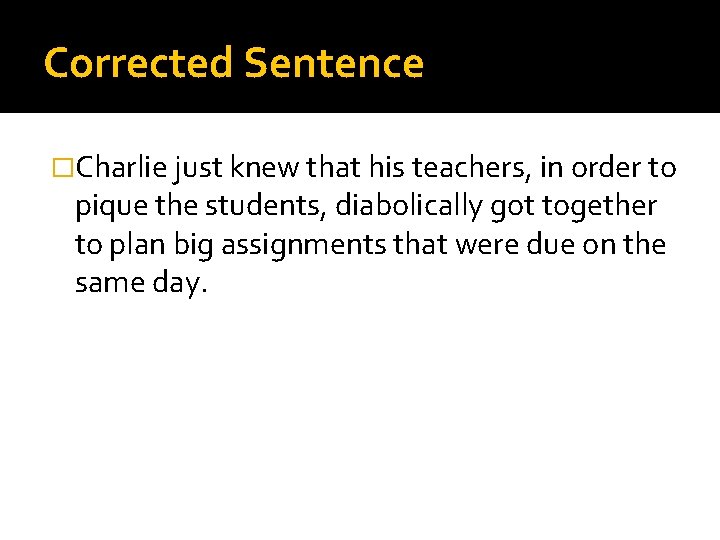 Corrected Sentence �Charlie just knew that his teachers, in order to pique the students,
