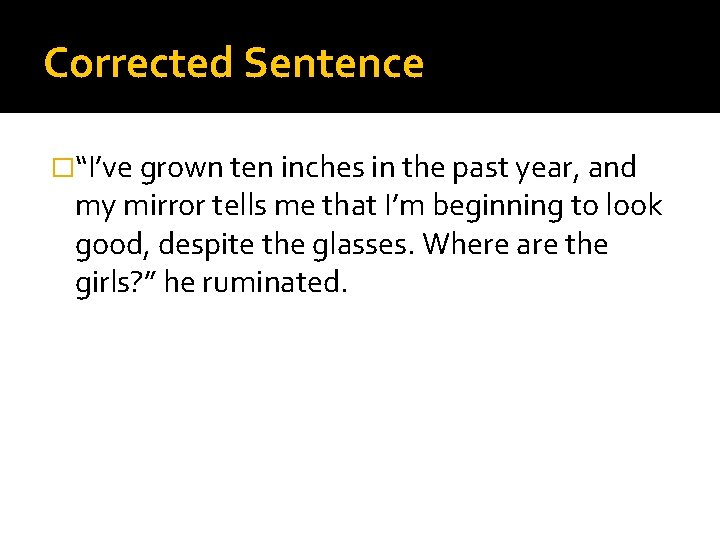 Corrected Sentence �“I’ve grown ten inches in the past year, and my mirror tells