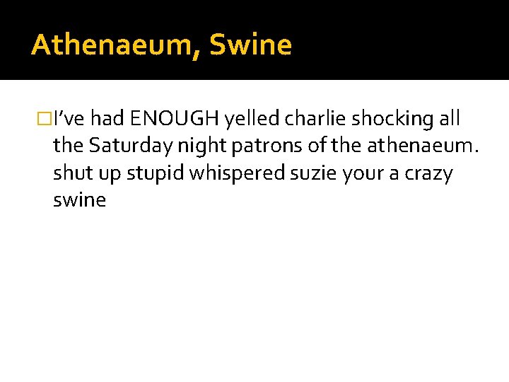 Athenaeum, Swine �I’ve had ENOUGH yelled charlie shocking all the Saturday night patrons of