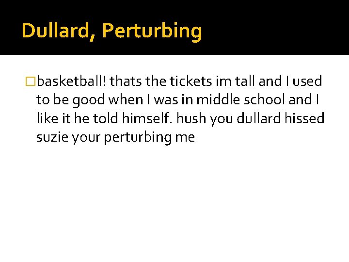 Dullard, Perturbing �basketball! thats the tickets im tall and I used to be good