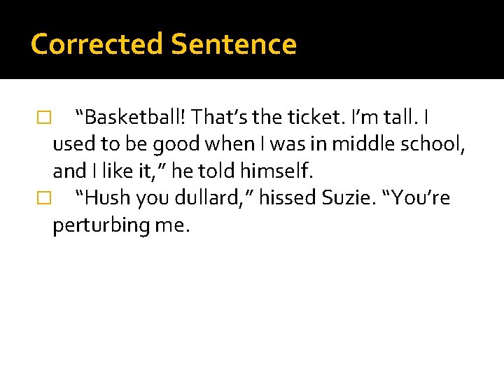 Corrected Sentence “Basketball! That’s the ticket. I’m tall. I used to be good when